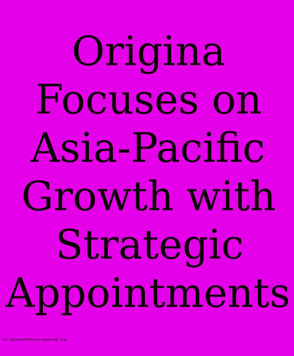 Origina Focuses On Asia-Pacific Growth With Strategic Appointments