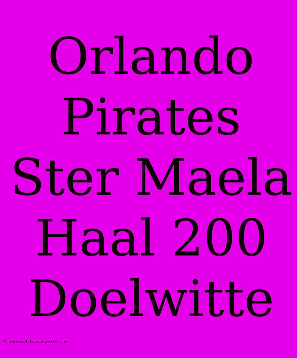 Orlando Pirates Ster Maela Haal 200 Doelwitte