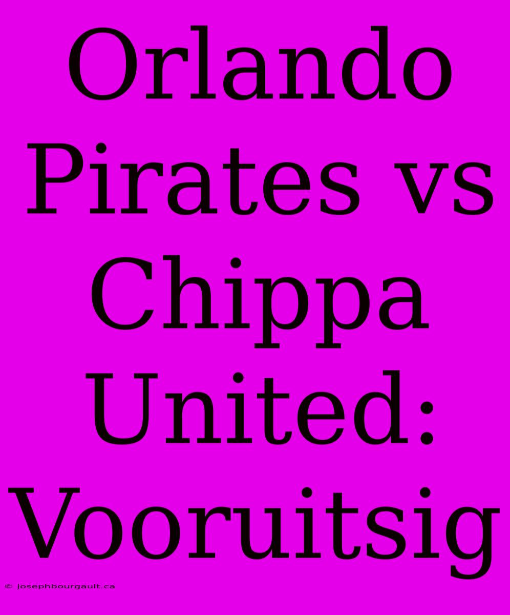 Orlando Pirates Vs Chippa United: Vooruitsig