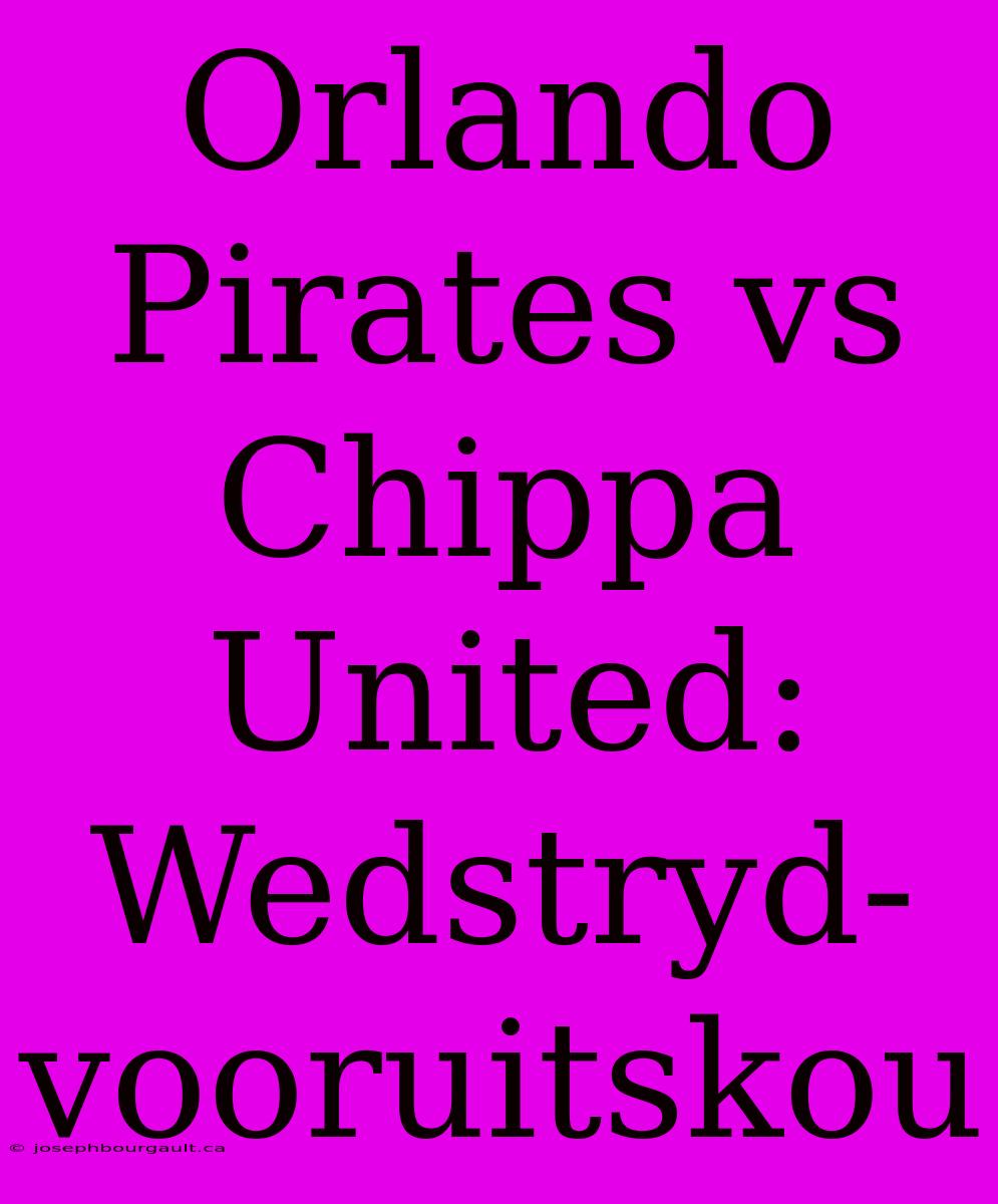 Orlando Pirates Vs Chippa United: Wedstryd-vooruitskou