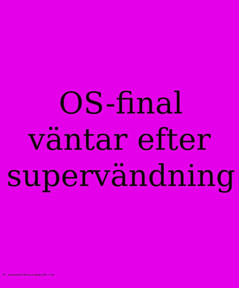 OS-final Väntar Efter Supervändning