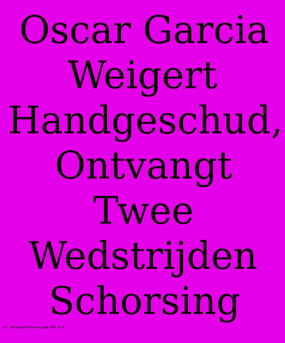 Oscar Garcia Weigert Handgeschud, Ontvangt Twee Wedstrijden Schorsing