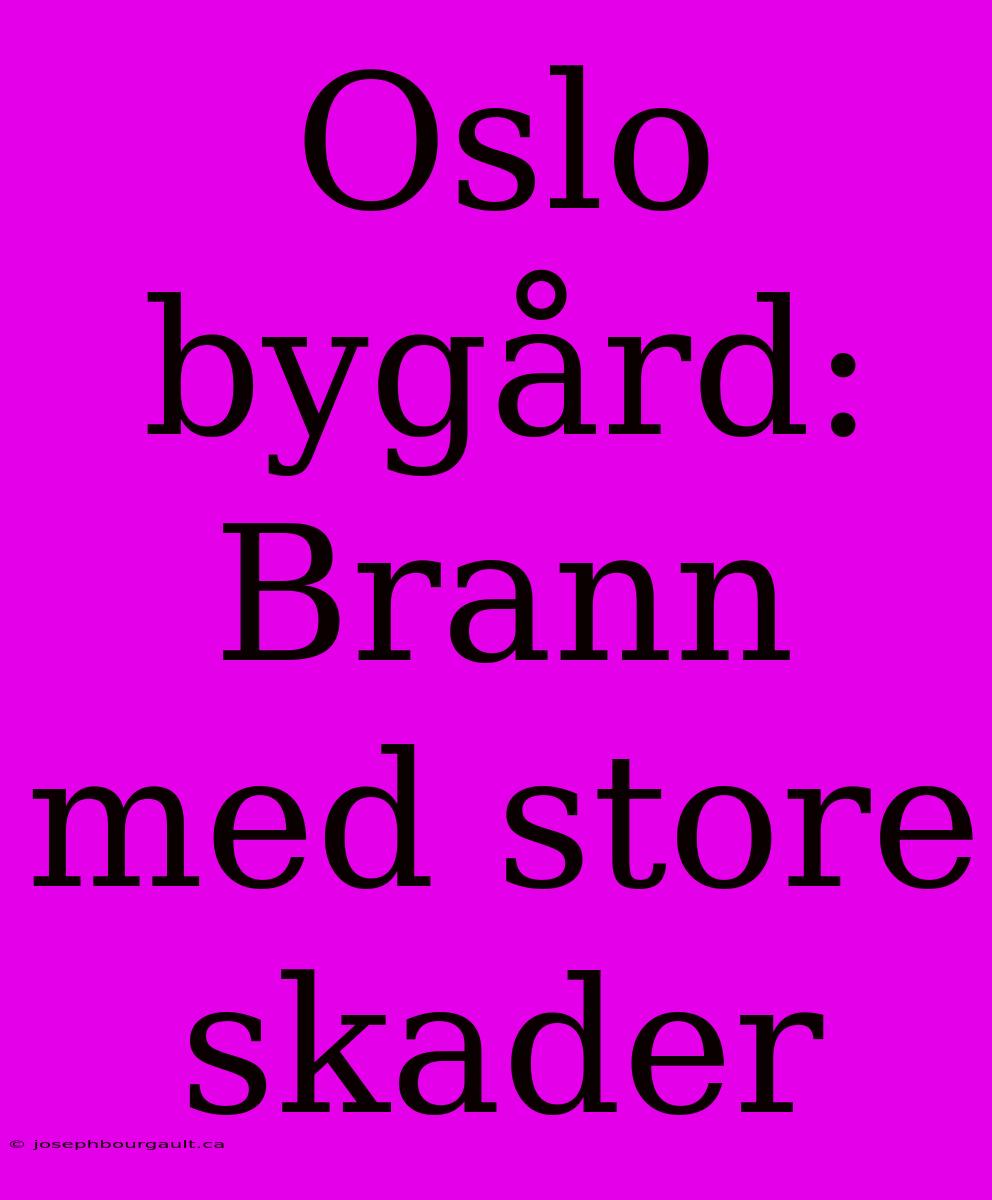 Oslo Bygård: Brann Med Store Skader