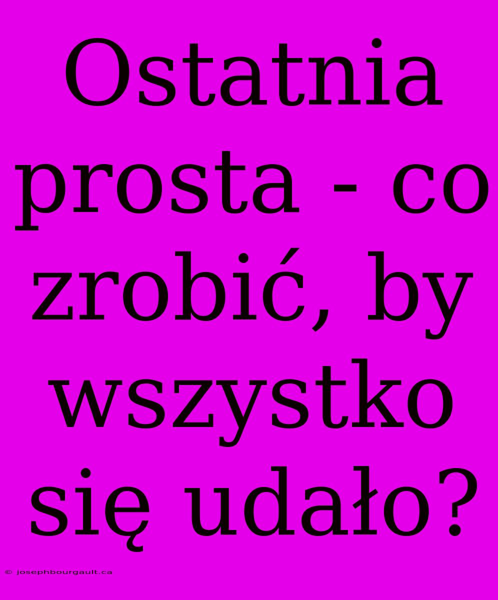 Ostatnia Prosta - Co Zrobić, By Wszystko Się Udało?