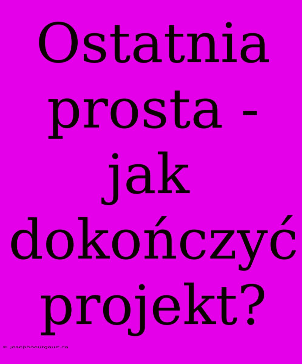 Ostatnia Prosta - Jak Dokończyć Projekt?