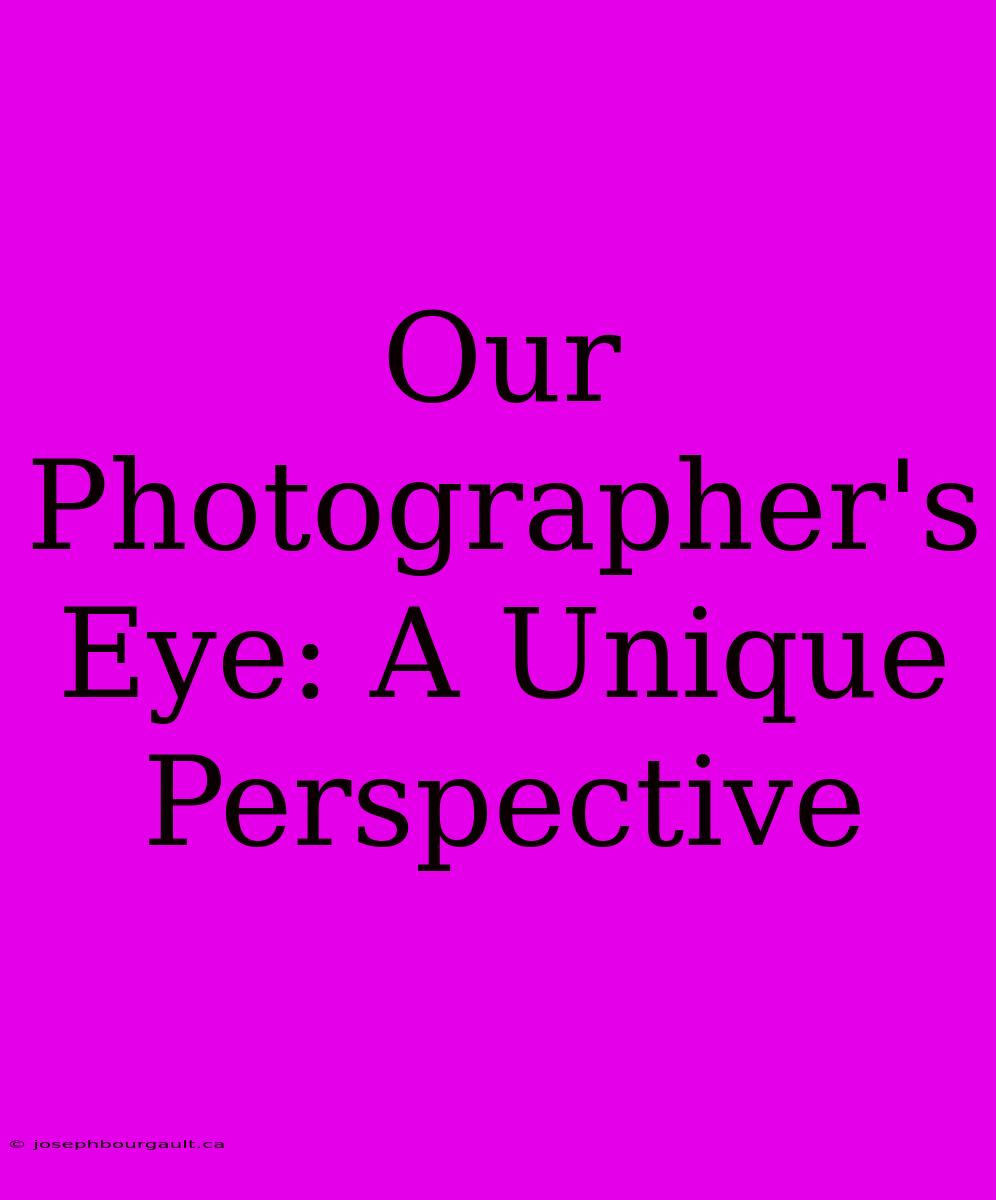 Our Photographer's Eye: A Unique Perspective