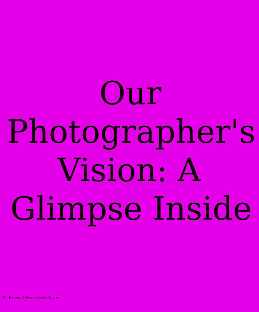 Our Photographer's Vision: A Glimpse Inside