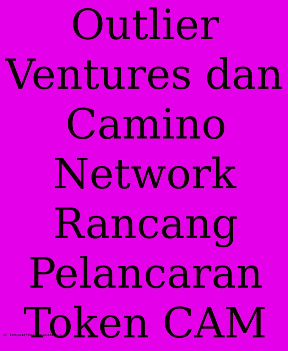 Outlier Ventures Dan Camino Network Rancang Pelancaran Token CAM