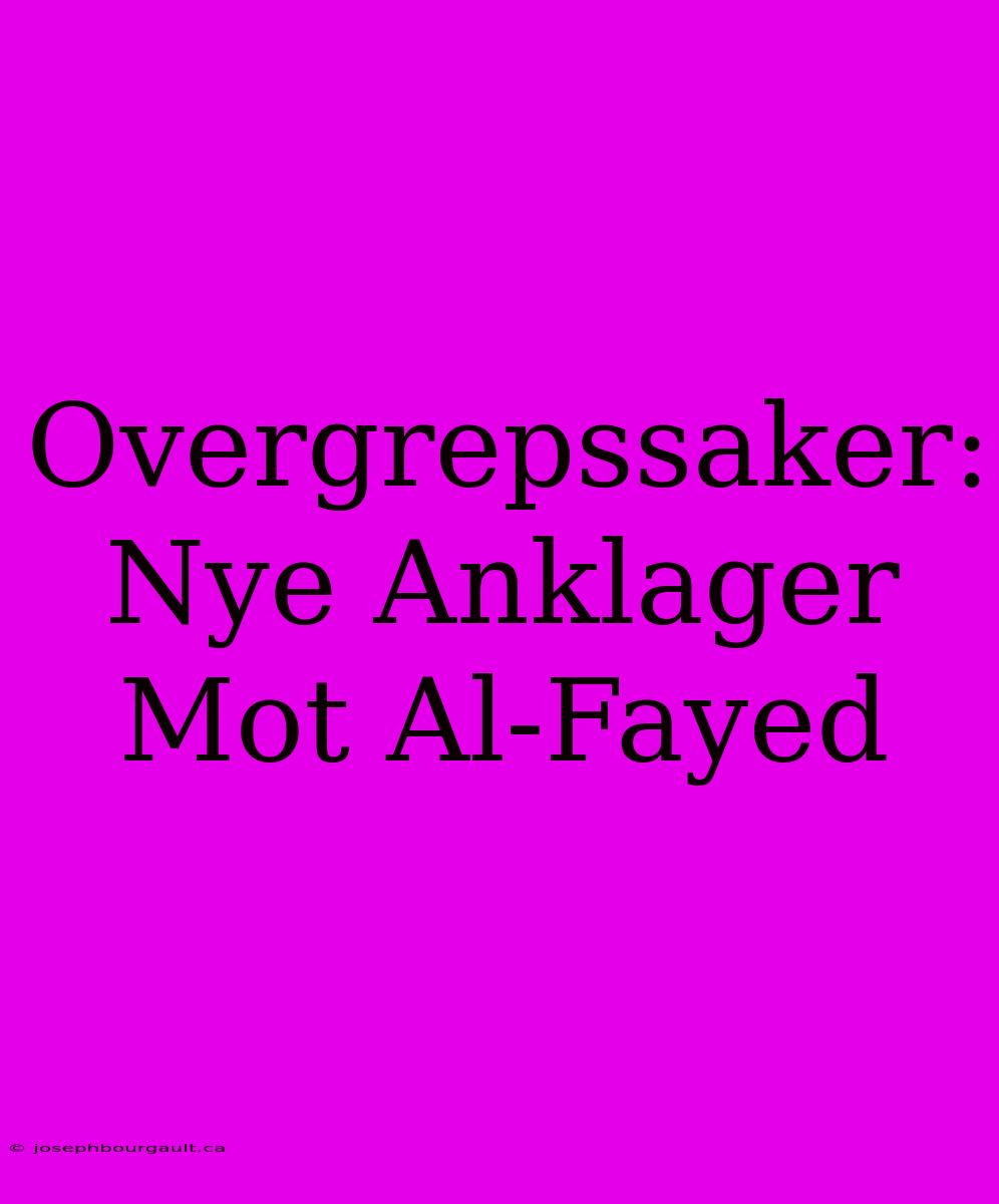 Overgrepssaker: Nye Anklager Mot Al-Fayed