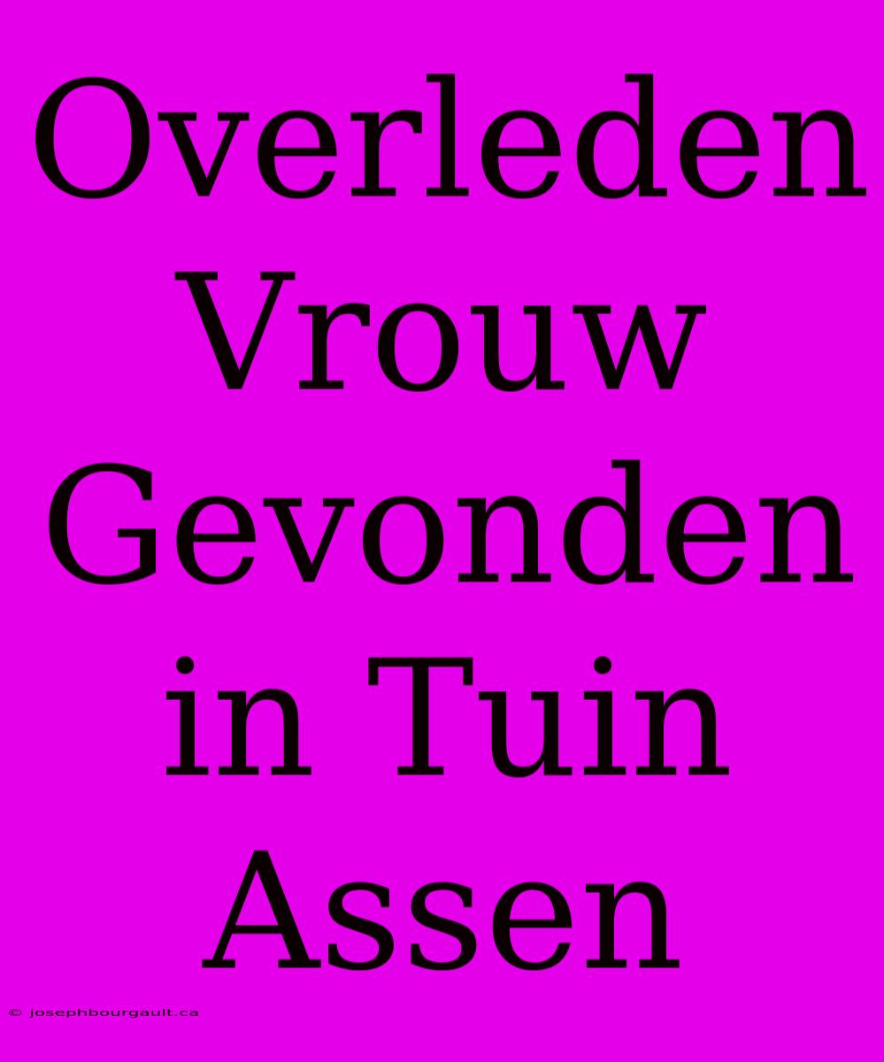 Overleden Vrouw Gevonden In Tuin Assen