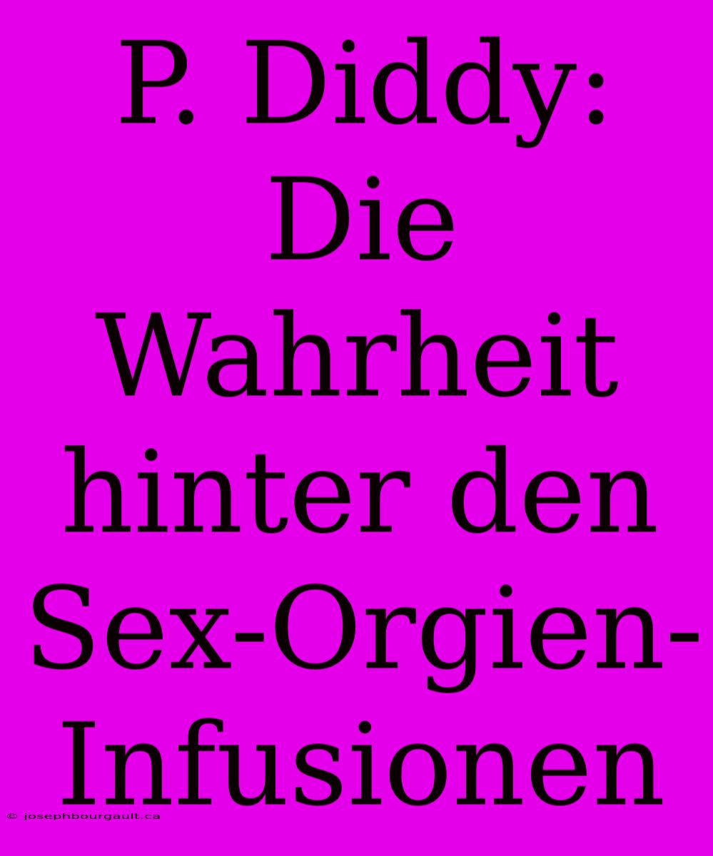 P. Diddy: Die Wahrheit Hinter Den Sex-Orgien-Infusionen