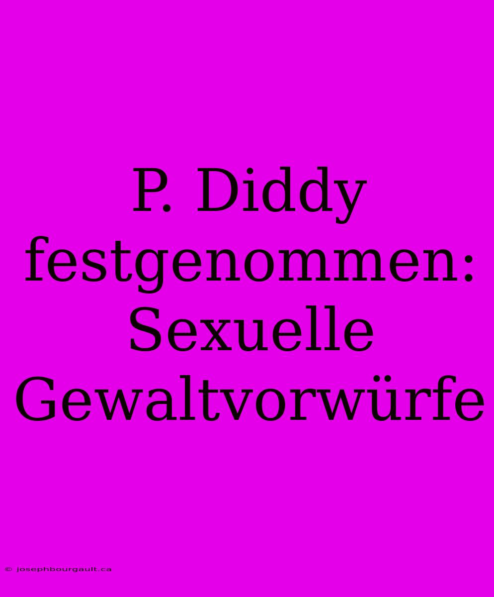 P. Diddy Festgenommen: Sexuelle Gewaltvorwürfe