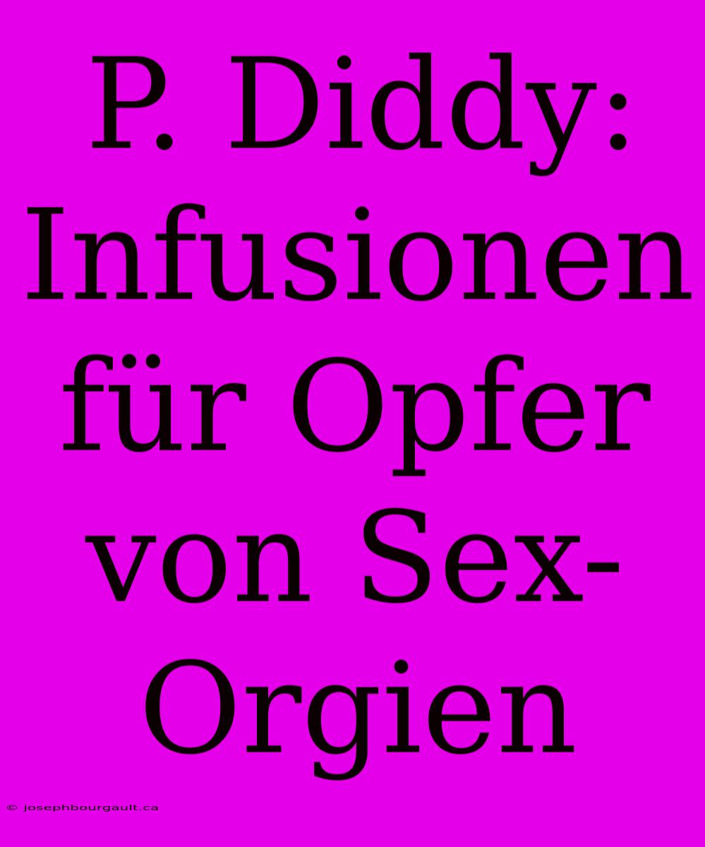 P. Diddy:  Infusionen Für Opfer Von Sex-Orgien