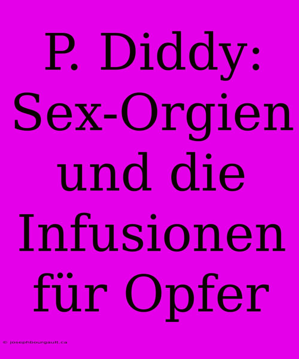 P. Diddy: Sex-Orgien Und Die Infusionen Für Opfer