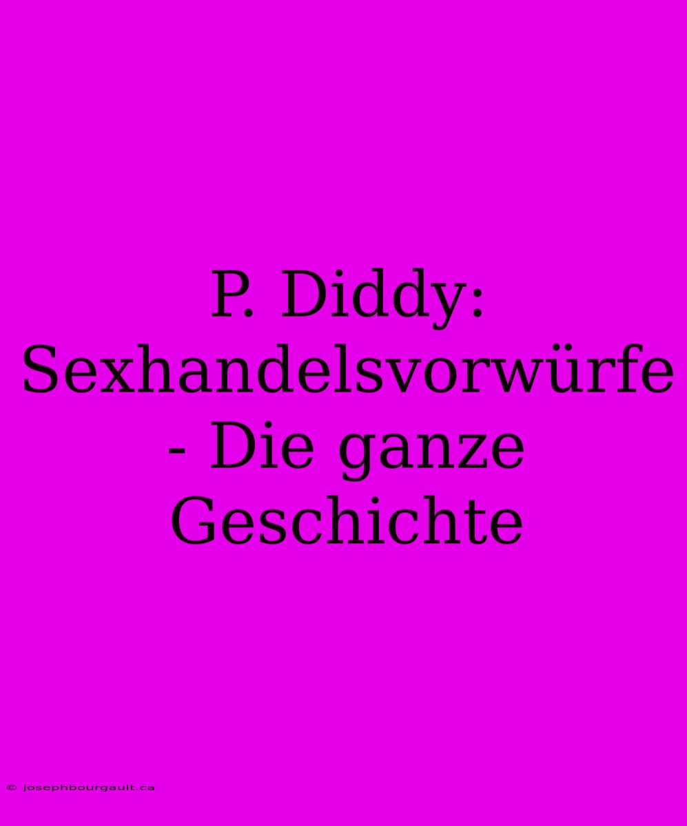 P. Diddy: Sexhandelsvorwürfe - Die Ganze Geschichte