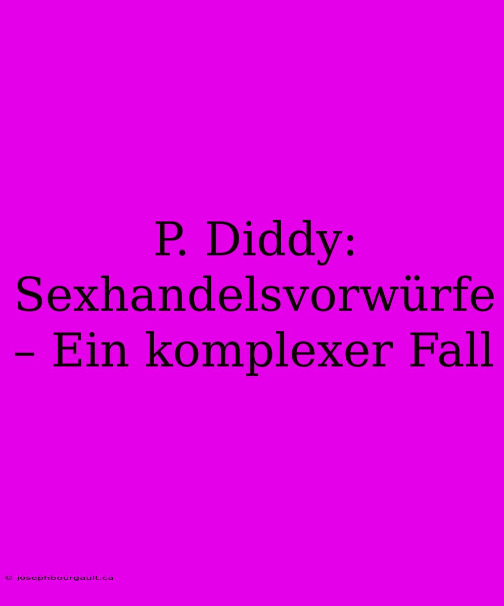 P. Diddy: Sexhandelsvorwürfe – Ein Komplexer Fall