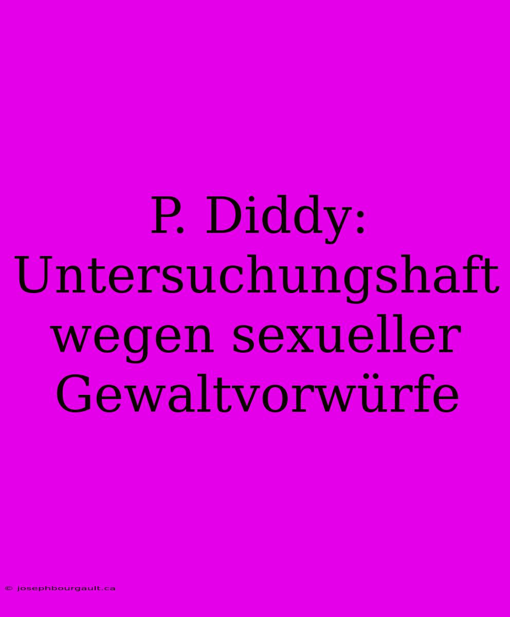 P. Diddy: Untersuchungshaft Wegen Sexueller Gewaltvorwürfe