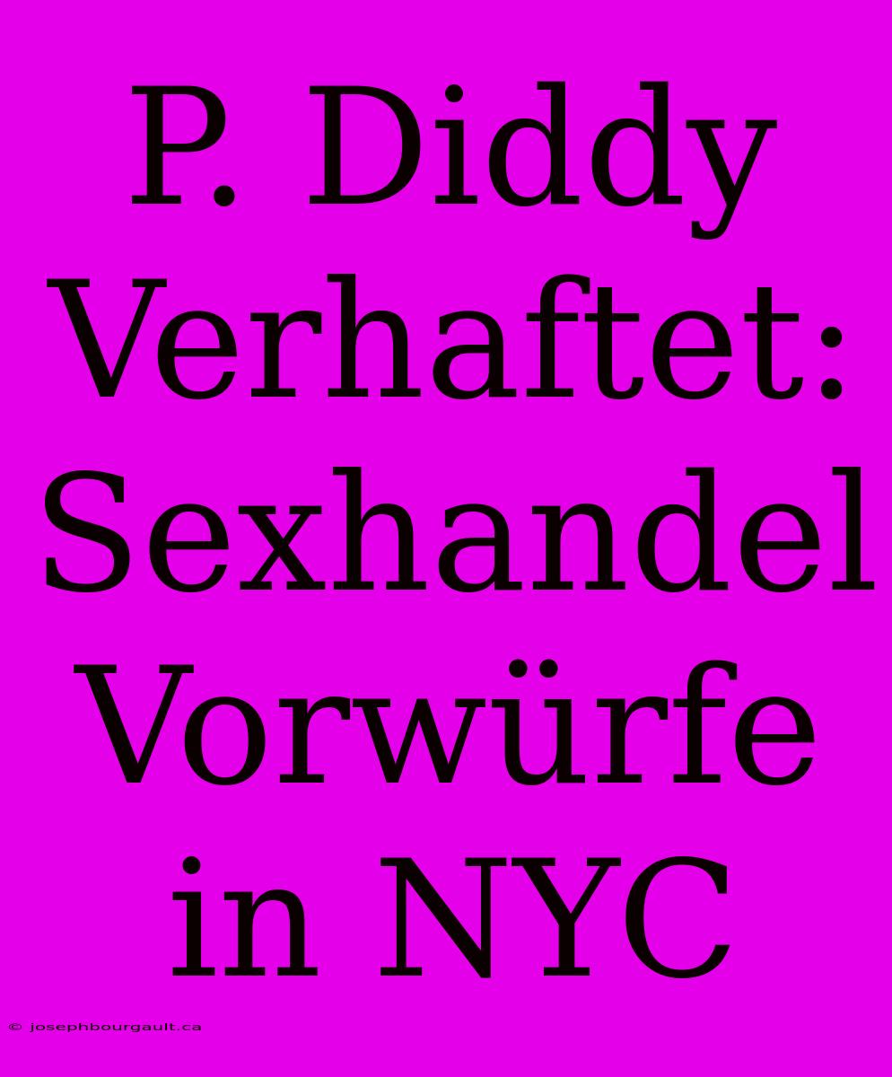 P. Diddy Verhaftet: Sexhandel Vorwürfe In NYC