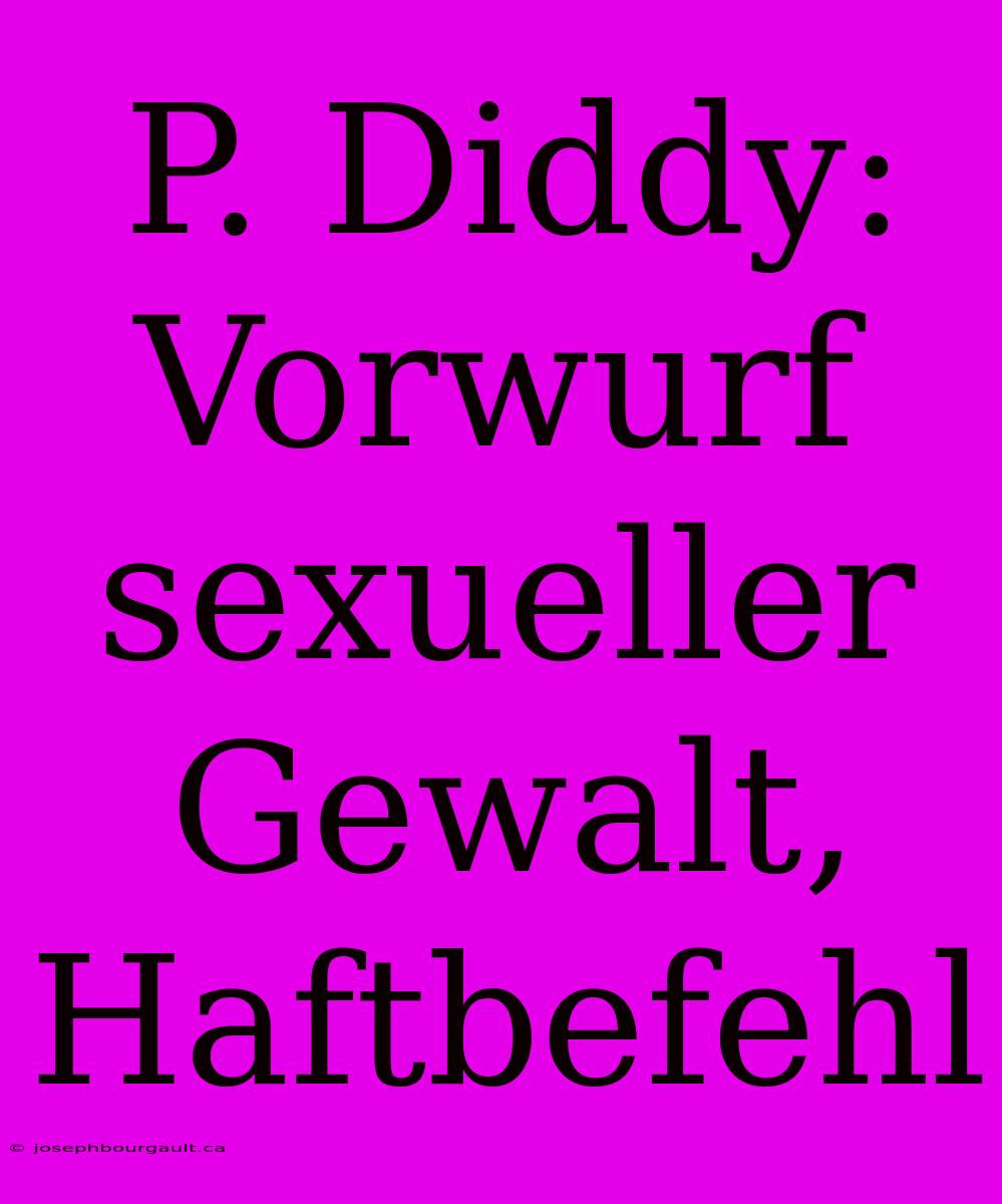 P. Diddy: Vorwurf Sexueller Gewalt, Haftbefehl