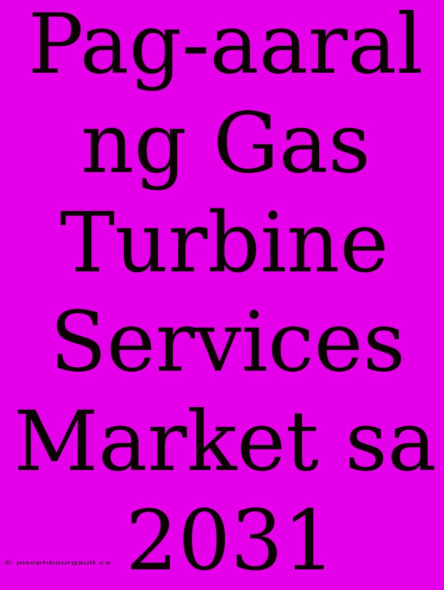 Pag-aaral Ng Gas Turbine Services Market Sa 2031