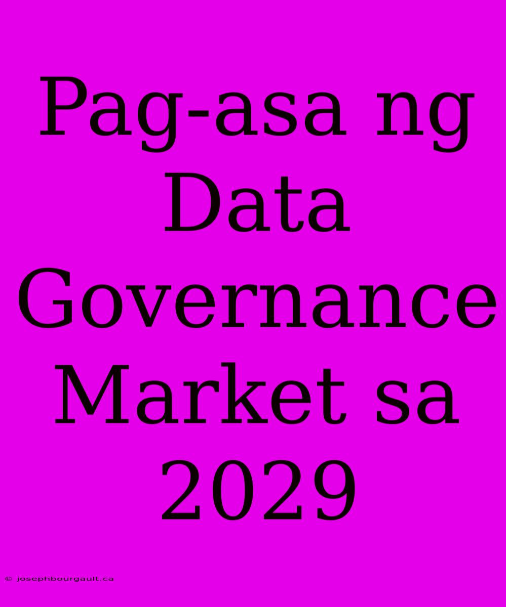 Pag-asa Ng Data Governance Market Sa 2029