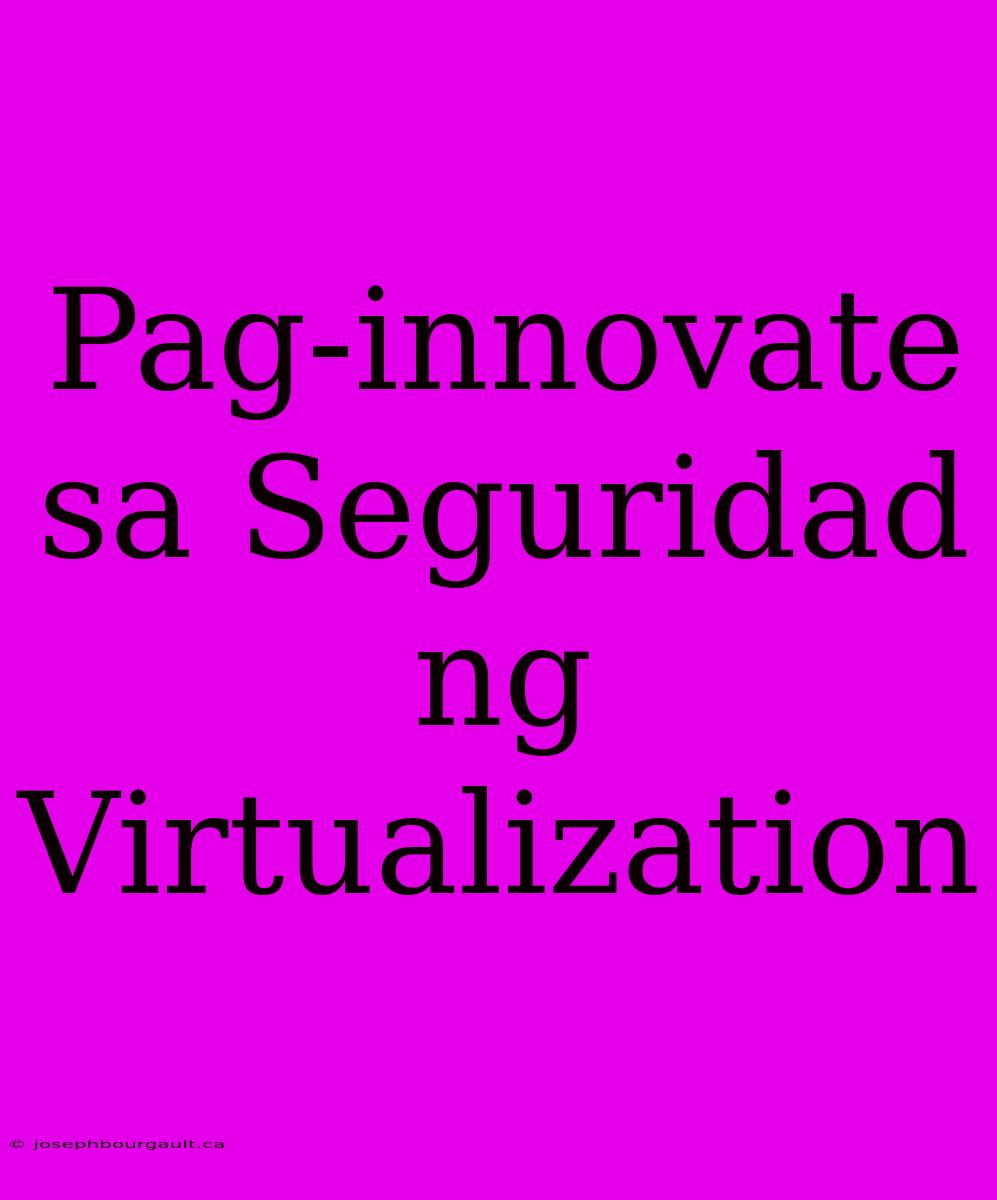 Pag-innovate Sa Seguridad Ng Virtualization