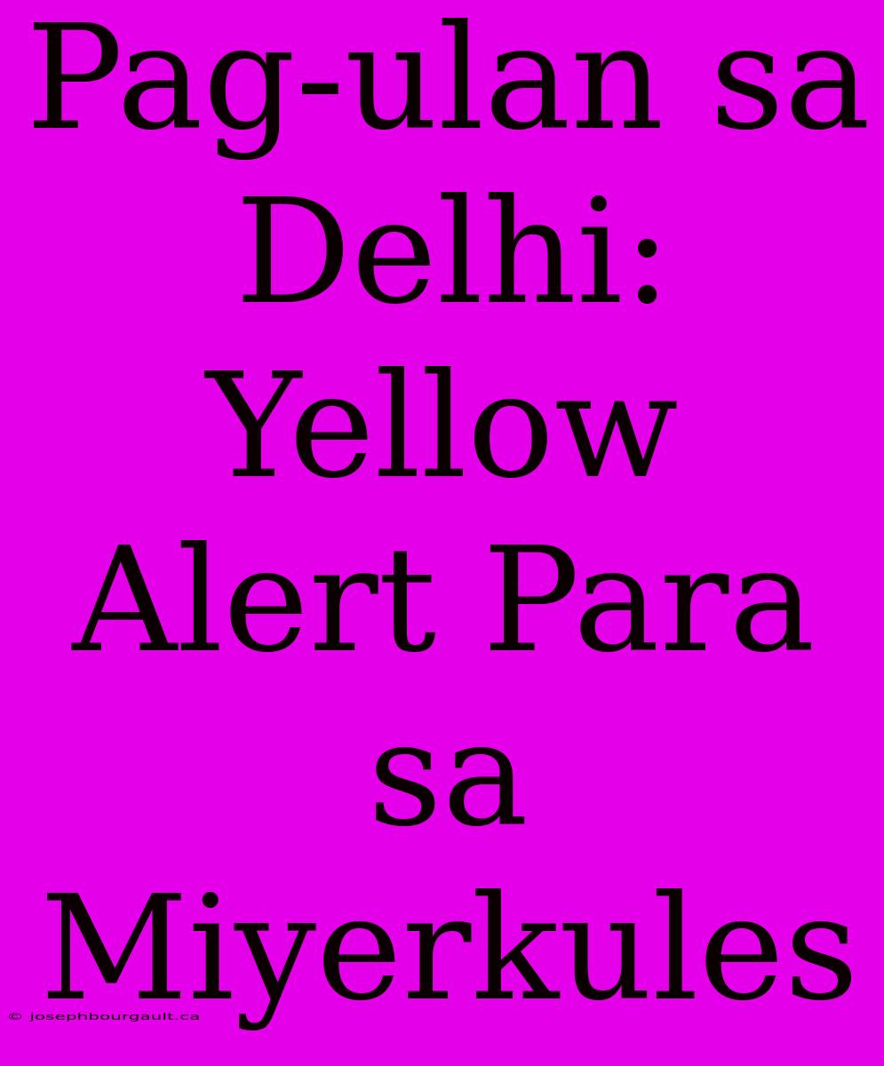 Pag-ulan Sa Delhi: Yellow Alert Para Sa Miyerkules