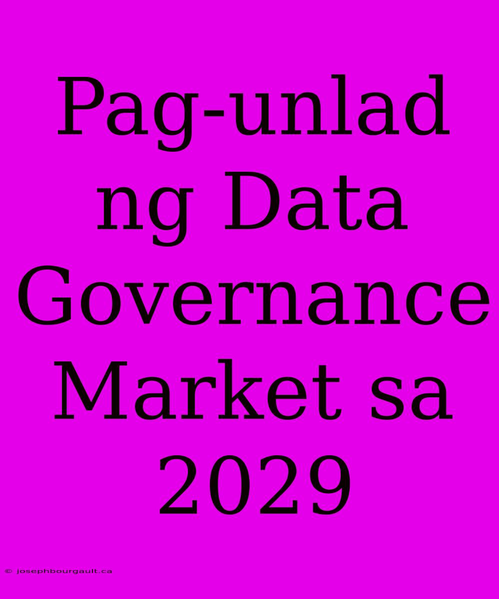 Pag-unlad Ng Data Governance Market Sa 2029