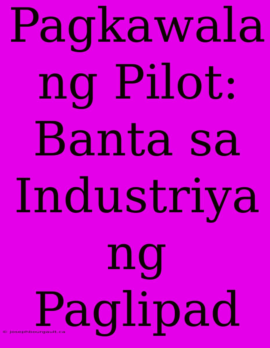 Pagkawala Ng Pilot: Banta Sa Industriya Ng Paglipad