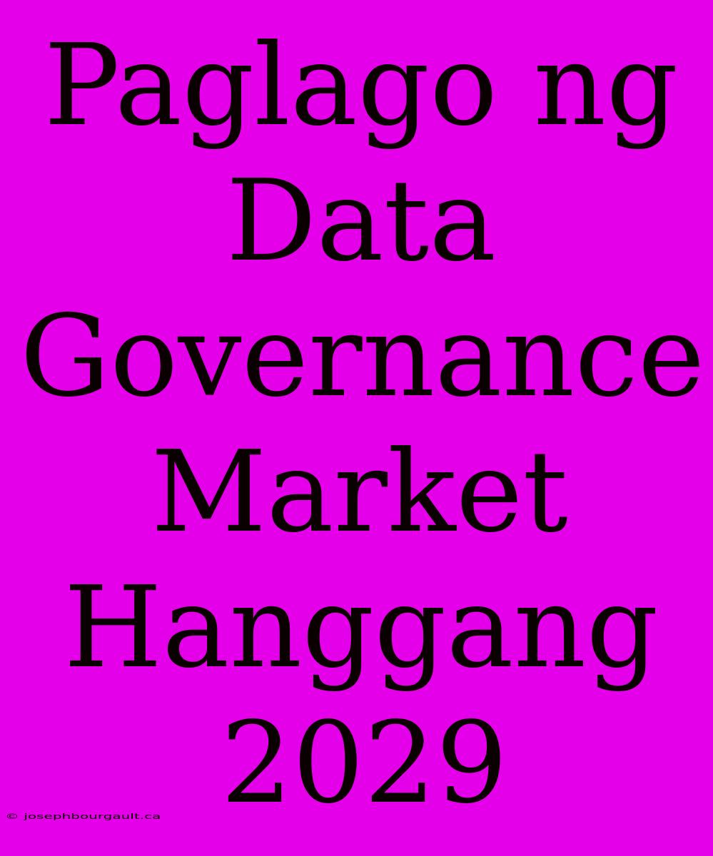 Paglago Ng Data Governance Market Hanggang 2029