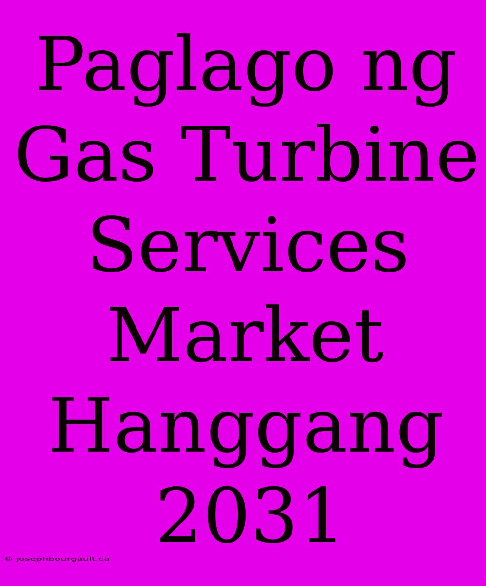 Paglago Ng Gas Turbine Services Market Hanggang 2031