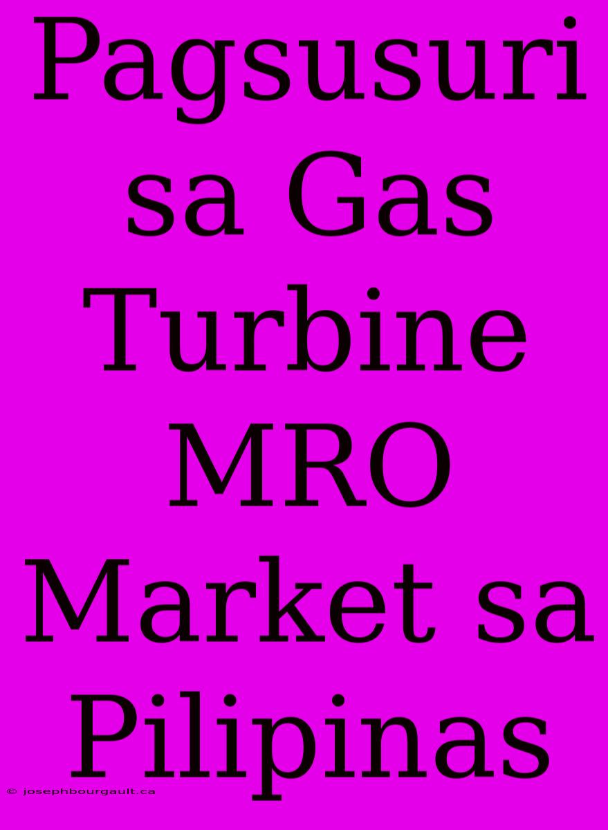 Pagsusuri Sa Gas Turbine MRO Market Sa Pilipinas