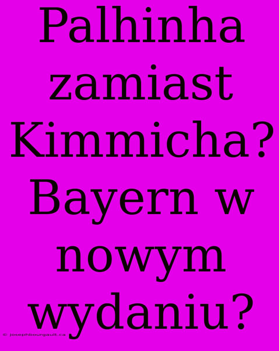 Palhinha Zamiast Kimmicha? Bayern W Nowym Wydaniu?