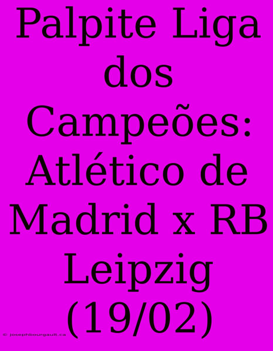 Palpite Liga Dos Campeões: Atlético De Madrid X RB Leipzig (19/02)