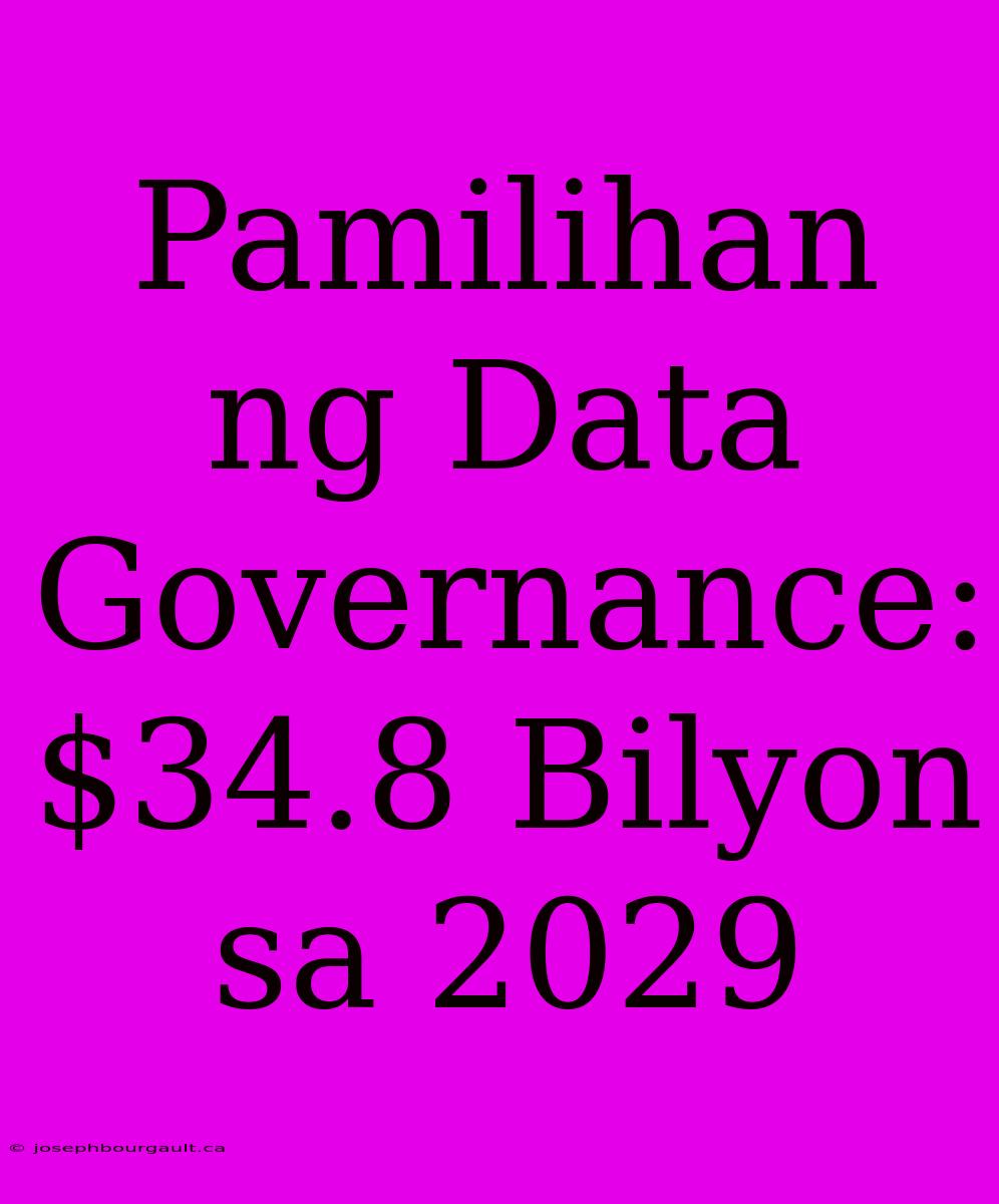 Pamilihan Ng Data Governance: $34.8 Bilyon Sa 2029