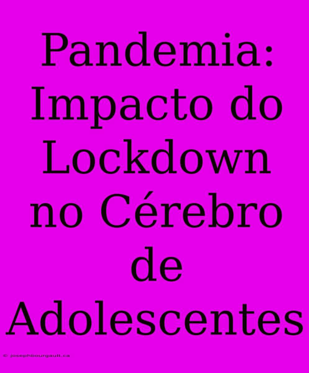 Pandemia: Impacto Do Lockdown No Cérebro De Adolescentes