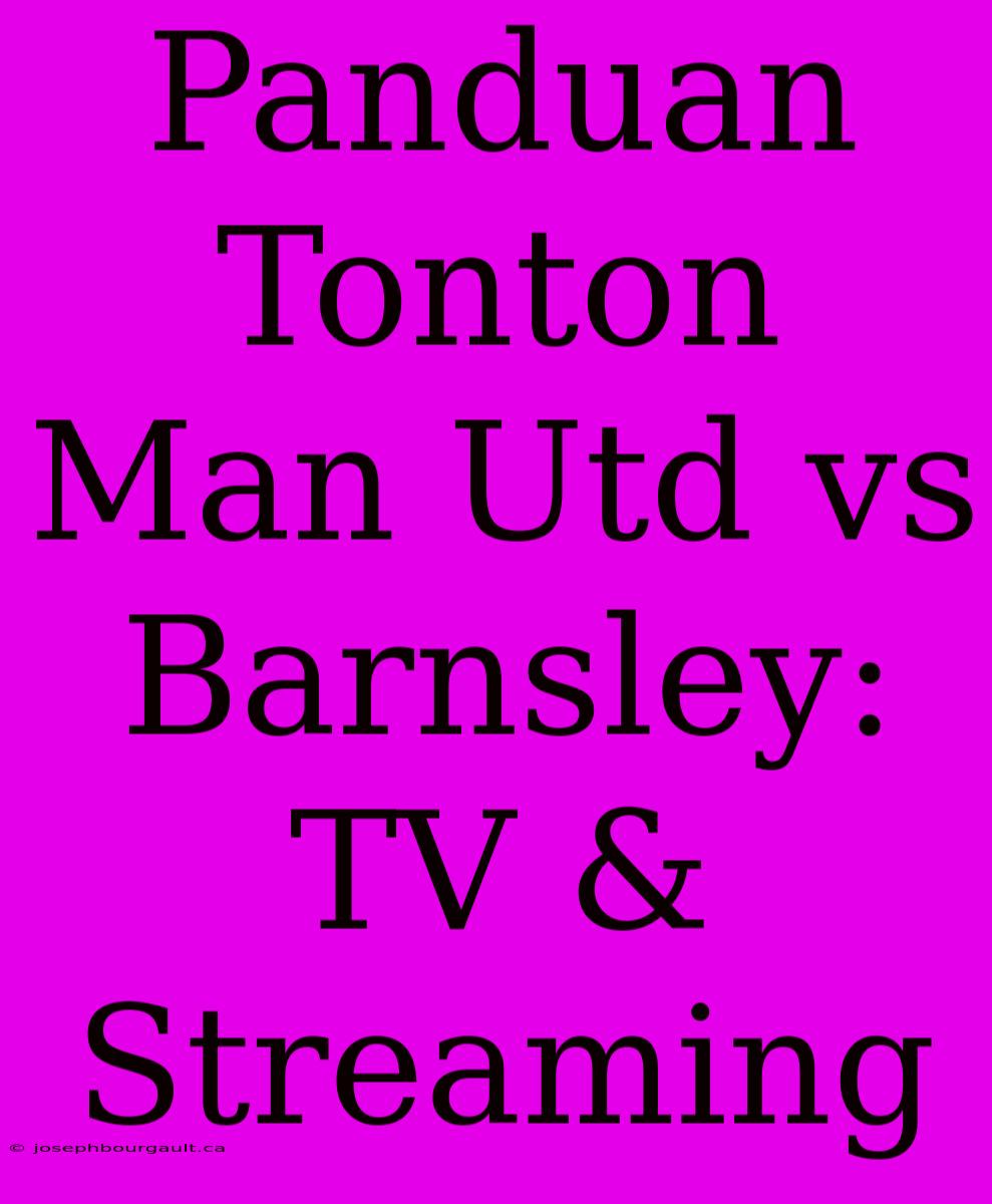 Panduan Tonton Man Utd Vs Barnsley: TV & Streaming