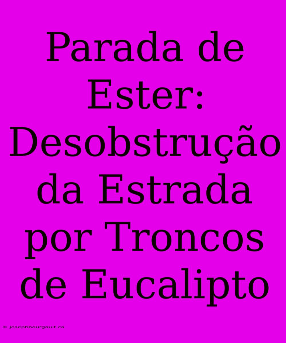 Parada De Ester: Desobstrução Da Estrada Por Troncos De Eucalipto