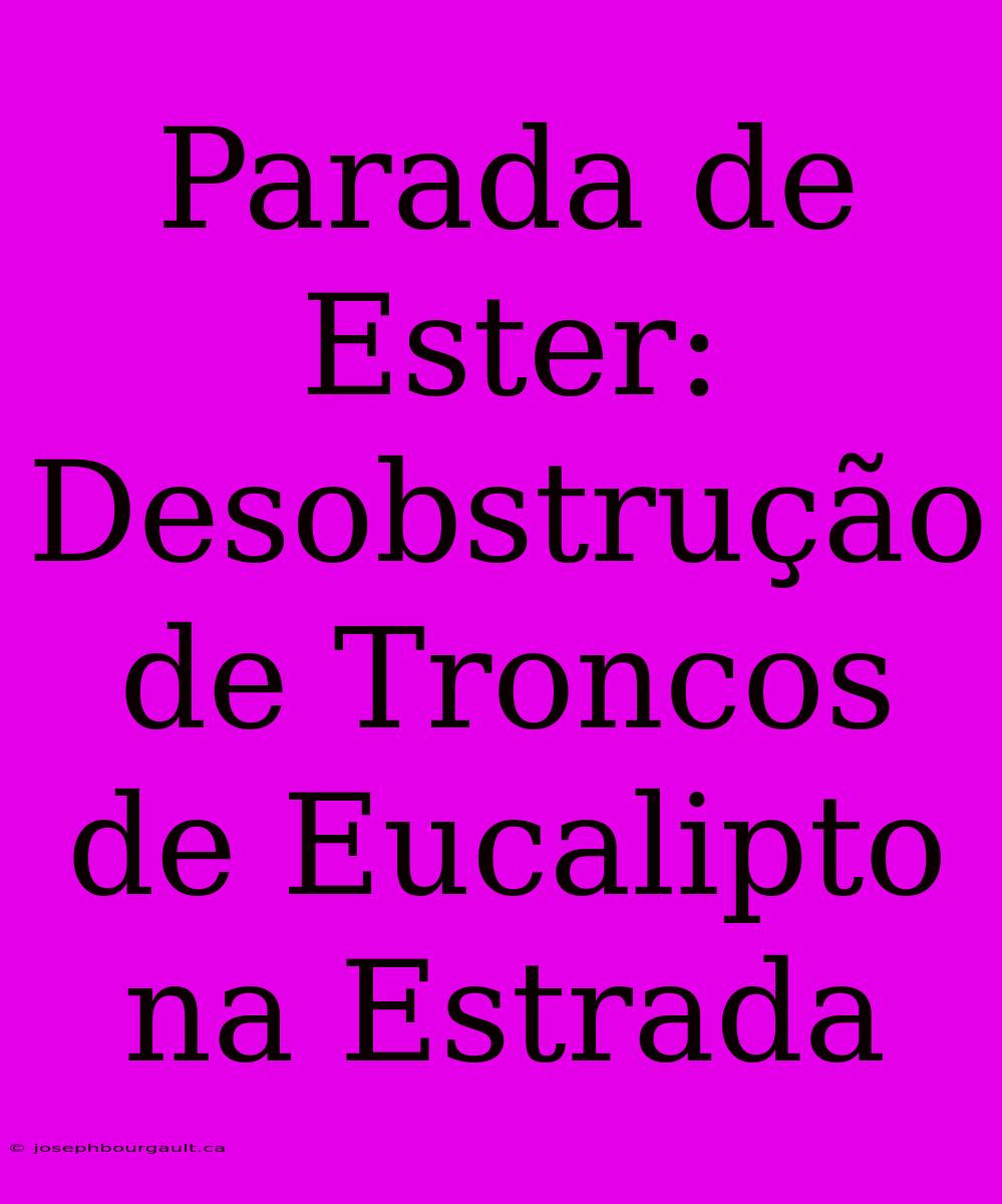 Parada De Ester: Desobstrução De Troncos De Eucalipto Na Estrada