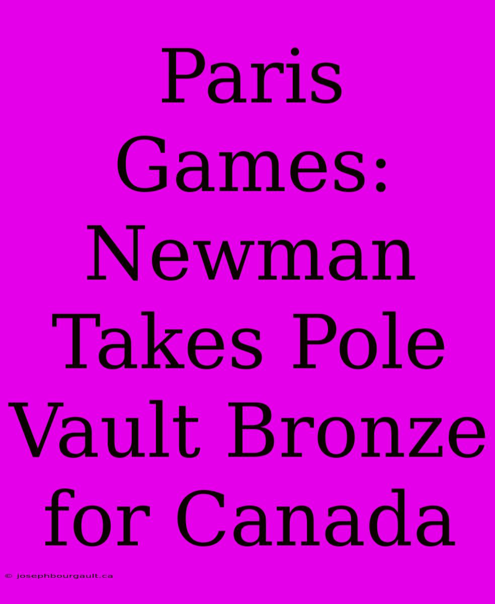 Paris Games: Newman Takes Pole Vault Bronze For Canada