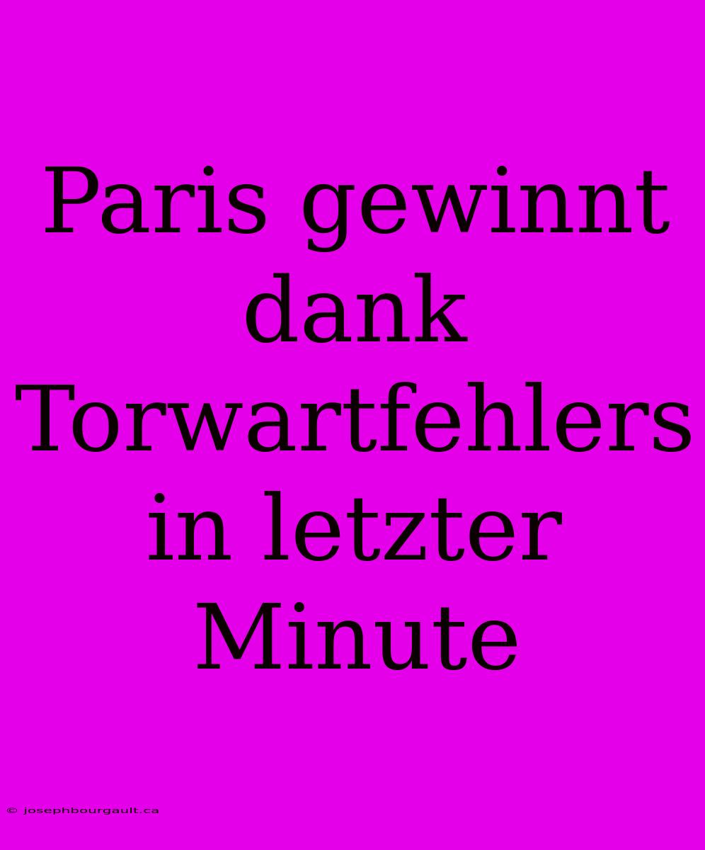 Paris Gewinnt Dank Torwartfehlers In Letzter Minute