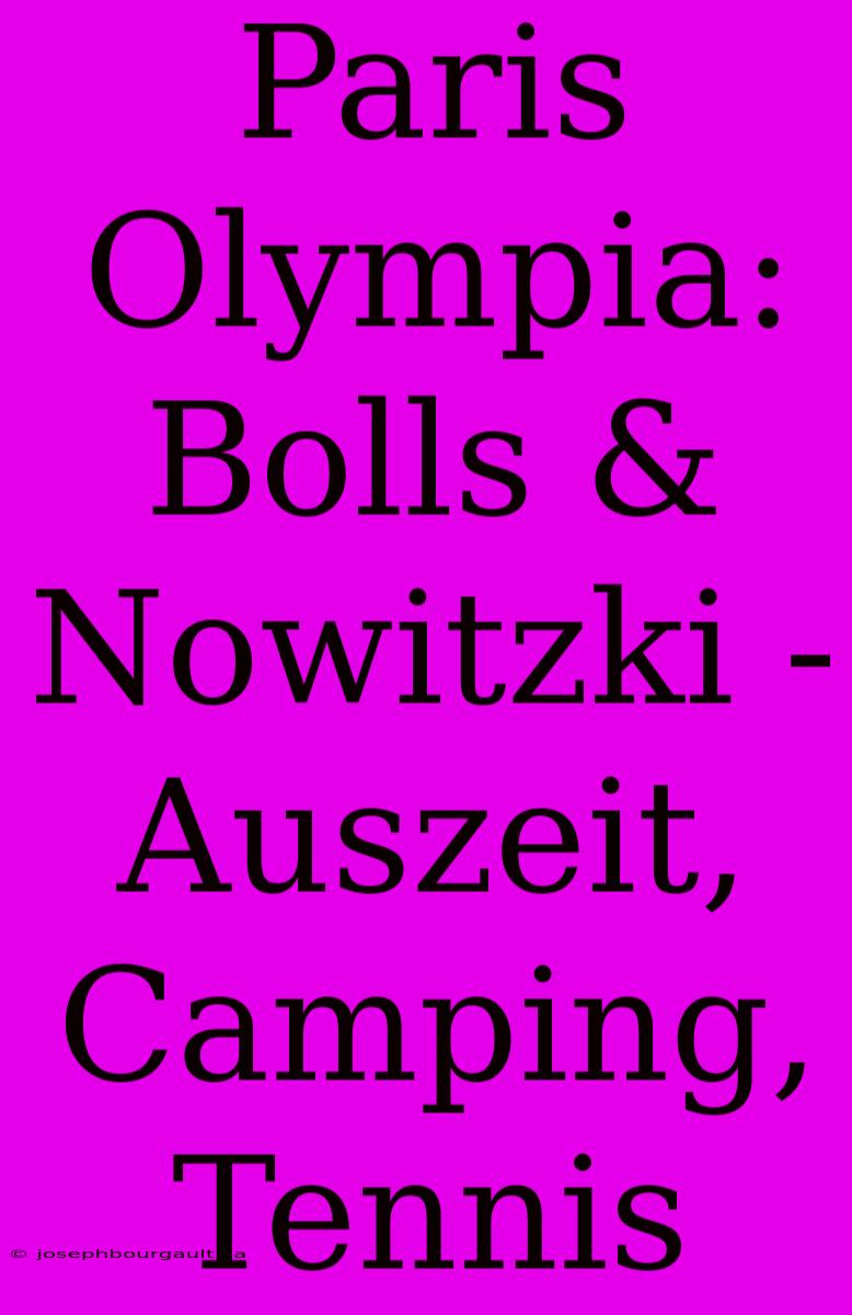 Paris Olympia: Bolls & Nowitzki - Auszeit, Camping, Tennis