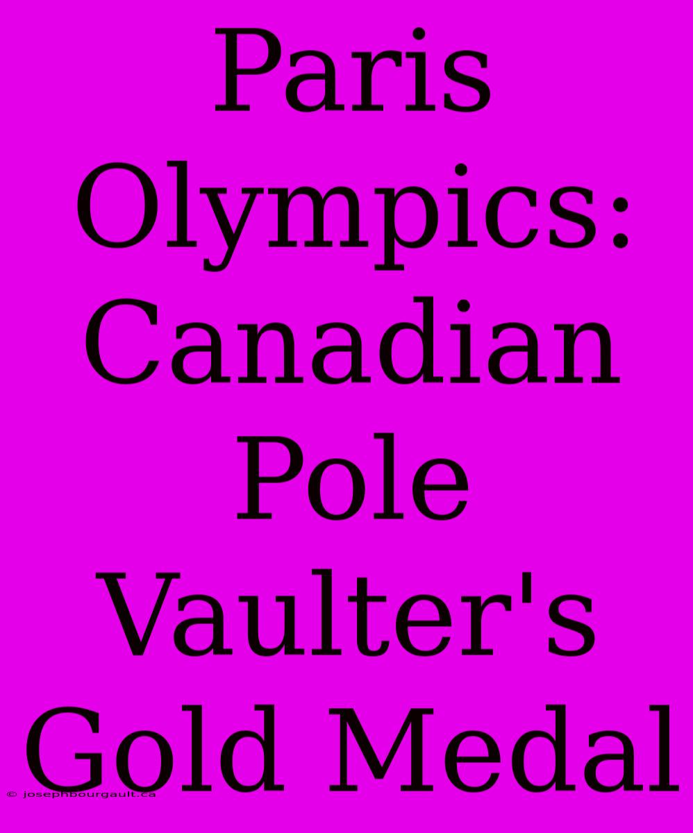 Paris Olympics: Canadian Pole Vaulter's Gold Medal