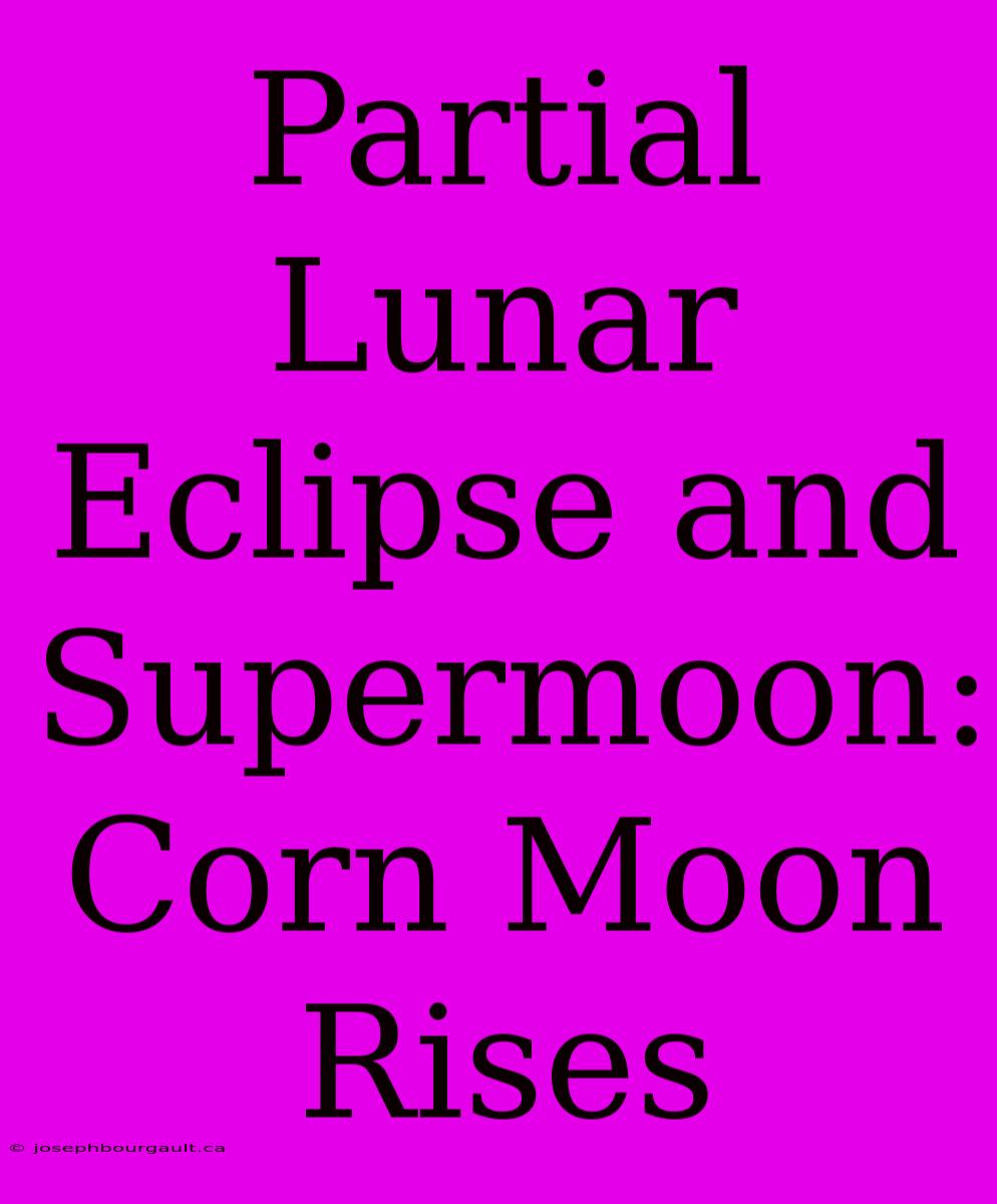 Partial Lunar Eclipse And Supermoon: Corn Moon Rises