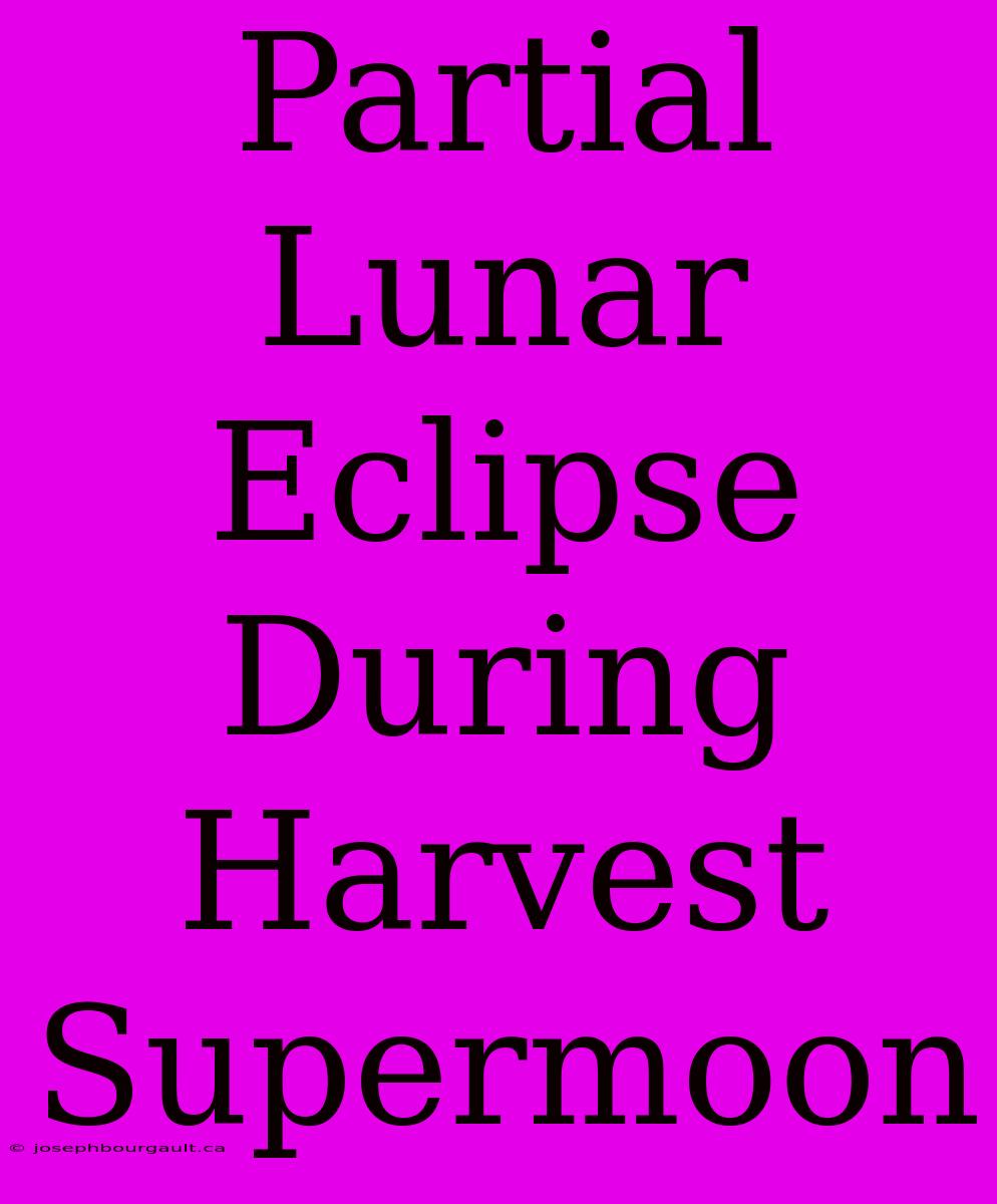 Partial Lunar Eclipse During Harvest Supermoon