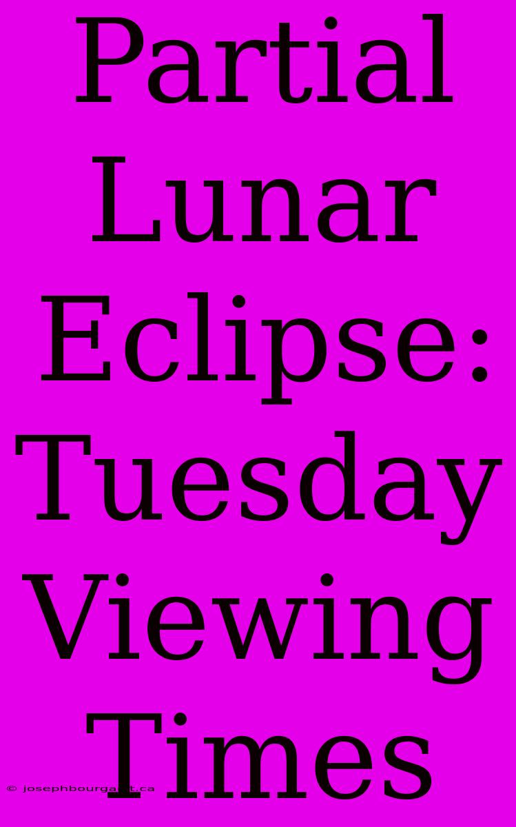 Partial Lunar Eclipse: Tuesday Viewing Times