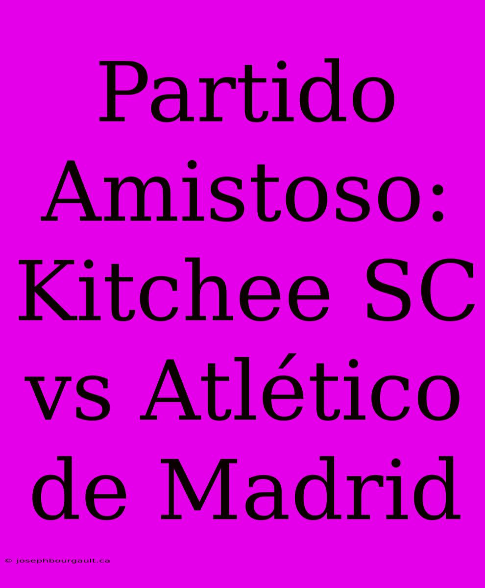 Partido Amistoso: Kitchee SC Vs Atlético De Madrid