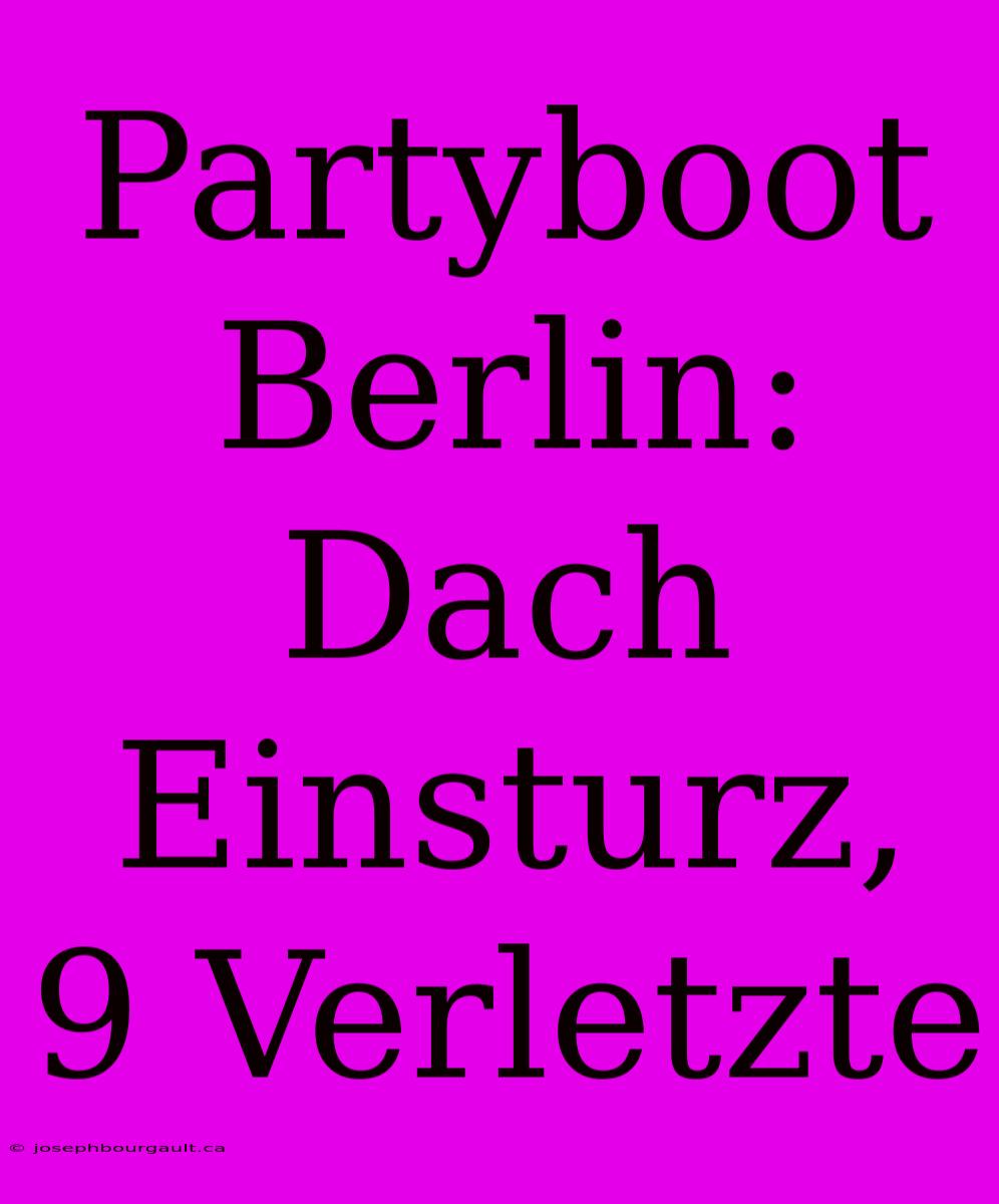 Partyboot Berlin: Dach Einsturz, 9 Verletzte