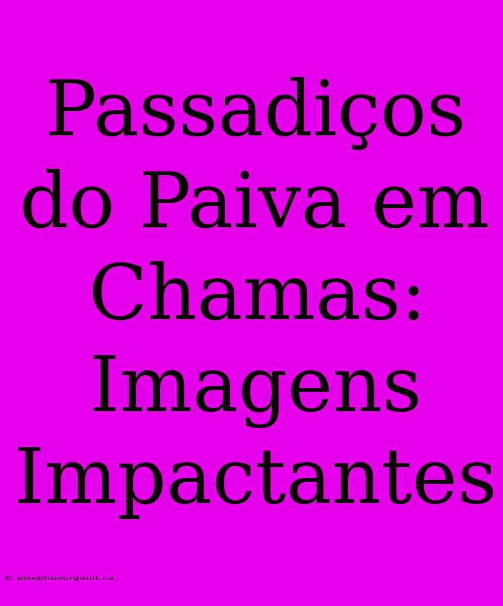 Passadiços Do Paiva Em Chamas: Imagens Impactantes