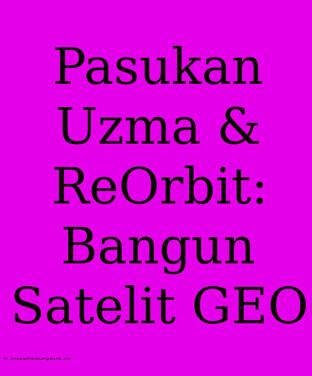 Pasukan Uzma & ReOrbit: Bangun Satelit GEO